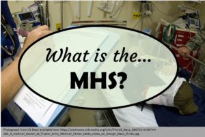 The MHS stands for Military Health System, and is the healthcare part of the military.