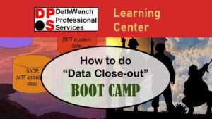Data close-out course available in the DPS learning center is long and comprehensive, so I call it a “boot camp”. This data-close out course will teach you what you need to know to plan a data close-out.